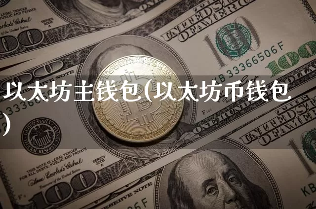 以太坊主钱包(以太坊币钱包)_https://www.xjzxxn66.com_币圈资讯_第1张