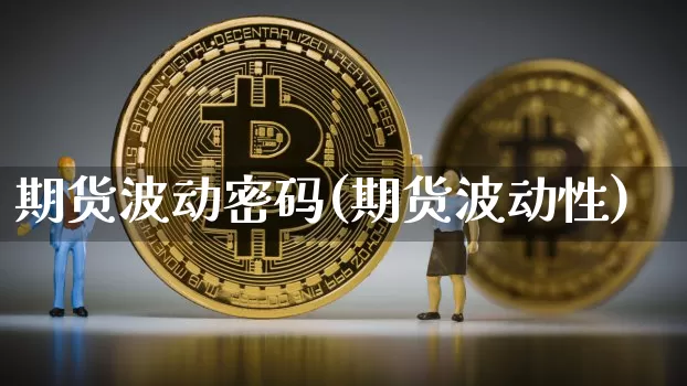 期货波动密码(期货波动性)_比特币_第1张_相聚币圈 期货波动密码(期货波动性)_https://www.xjzxxn66.com_比特币_第1张
