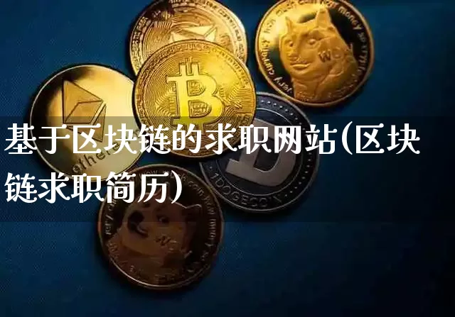 基于区块链的求职网站(区块链求职简历)_https://www.xjzxxn66.com_币圈资讯_第1张