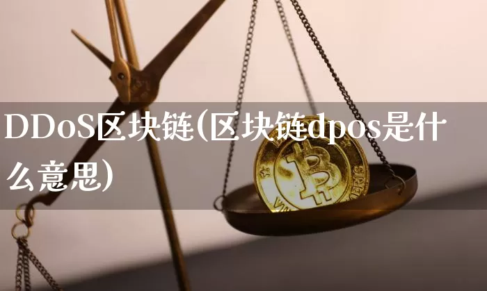 DDoS区块链(区块链dpos是什么意思)_https://www.xjzxxn66.com_区块链_第1张