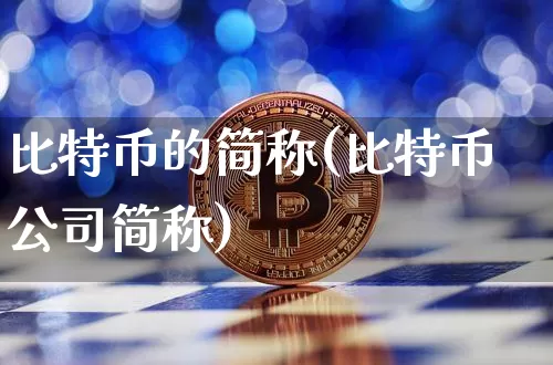 比特币的简称(比特币公司简称)_https://www.xjzxxn66.com_区块链_第1张