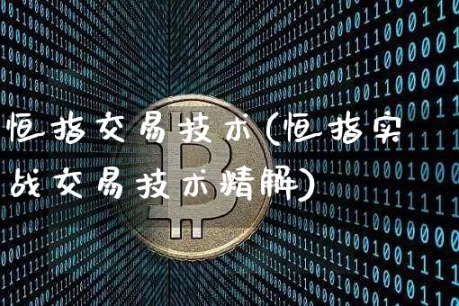 恒指交易技术(恒指实战交易技术精解)_币圈资讯_第1张_相聚币圈 恒指交易技术(恒指实战交易技术精解)_https://www.xjzxxn66.com_币圈资讯_第1张