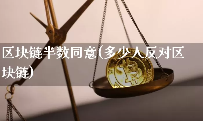 区块链半数同意(多少人反对区块链)_https://www.xjzxxn66.com_以太坊_第1张