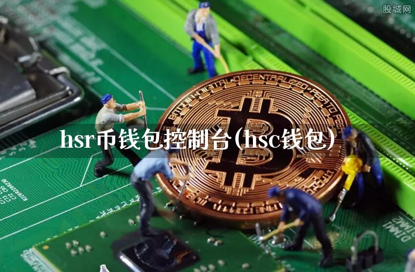 hsr币钱包控制台(hsc钱包)_https://www.xjzxxn66.com_币圈资讯_第1张