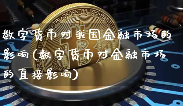 数字货币对我国金融市场的影响(数字货币对金融市场的直接影响)_https://www.xjzxxn66.com_币圈资讯_第1张