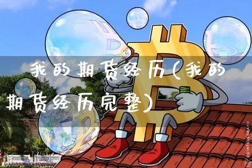 巜我的期货经历(我的期货经历完整)_https://www.xjzxxn66.com_比特币_第1张