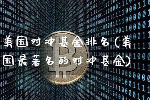 美国对冲基金排名(美国最著名的对冲基金)_币圈资讯_第1张_相聚币圈 美国对冲基金排名(美国最著名的对冲基金)_https://www.xjzxxn66.com_币圈资讯_第1张