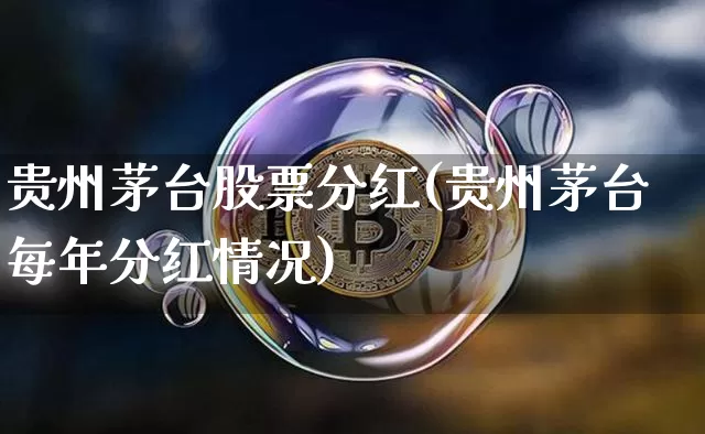 贵州茅台股票分红(贵州茅台每年分红情况)_https://www.xjzxxn66.com_比特币_第1张