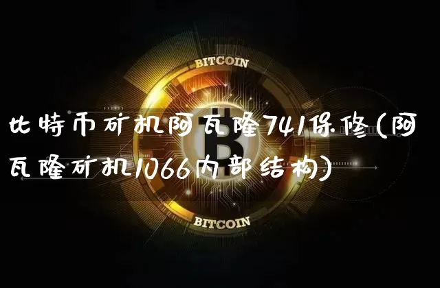 比特币矿机阿瓦隆741保修(阿瓦隆矿机1066内部结构)_https://www.xjzxxn66.com_以太坊_第1张