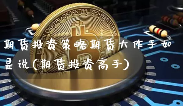 期货投资策略期货大作手如是说(期货投资高手)_https://www.xjzxxn66.com_区块链_第1张
