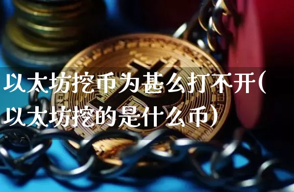 以太坊挖币为甚么打不开(以太坊挖的是什么币)_https://www.xjzxxn66.com_币圈资讯_第1张