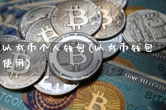 以太币个人钱包(以太币钱包使用)_https://www.xjzxxn66.com_区块链_第1张