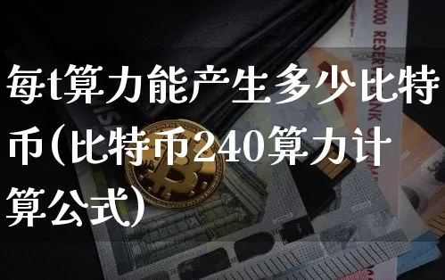 每t算力能产生多少比特币(比特币240算力计算公式)_https://www.xjzxxn66.com_比特币_第1张