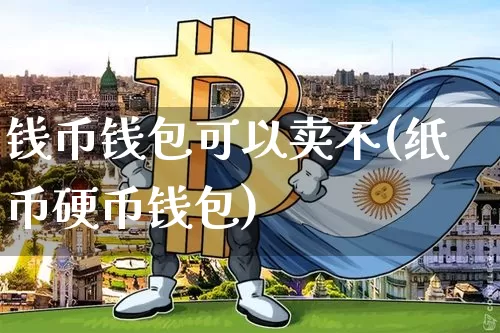 钱币钱包可以卖不(纸币硬币钱包)_https://www.xjzxxn66.com_以太坊_第1张
