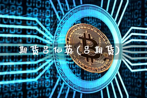 期货吕仙英(吕期货)_比特币_第1张_相聚币圈 期货吕仙英(吕期货)_https://www.xjzxxn66.com_比特币_第1张