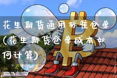 花生期货通用标准仓单(花生期货仓单成本如何计算)_未分类_第1张_相聚币圈 花生期货通用标准仓单(花生期货仓单成本如何计算)_https://www.xjzxxn66.com_未分类_第1张