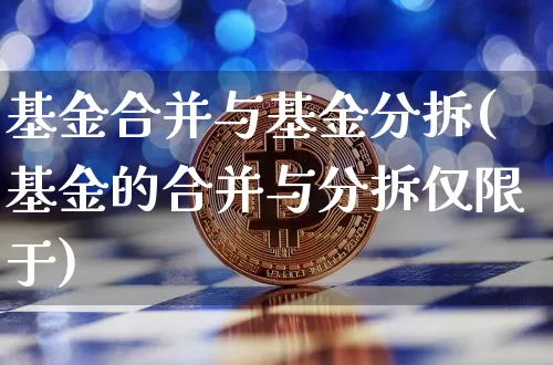 基金合并与基金分拆(基金的合并与分拆仅限于)_比特币_第1张_相聚币圈 基金合并与基金分拆(基金的合并与分拆仅限于)_https://www.xjzxxn66.com_比特币_第1张