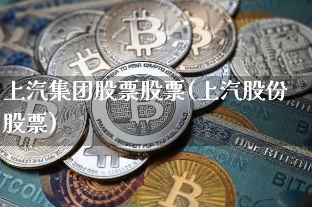 上汽集团股票股票(上汽股份股票)_https://www.xjzxxn66.com_币圈资讯_第1张