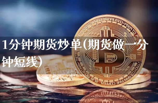 1分钟期货炒单(期货做一分钟短线)_https://www.xjzxxn66.com_未分类_第1张