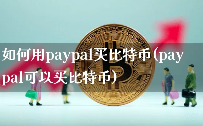 如何用paypal买比特币(paypal可以买比特币)_https://www.xjzxxn66.com_币圈资讯_第1张