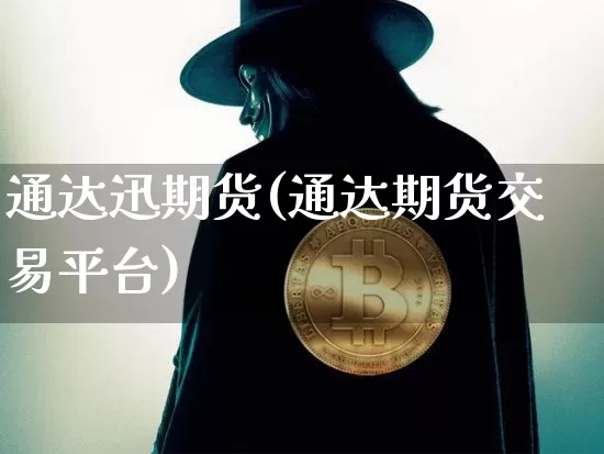 通达迅期货(通达期货交易平台)_比特币_第1张_相聚币圈 通达迅期货(通达期货交易平台)_https://www.xjzxxn66.com_比特币_第1张