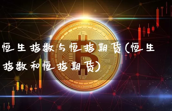 恒生指数与恒指期货(恒生指数和恒指期货)_https://www.xjzxxn66.com_比特币_第1张