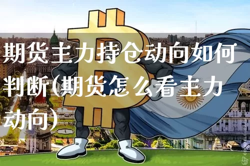 期货主力持仓动向如何判断(期货怎么看主力动向)_https://www.xjzxxn66.com_以太坊_第1张