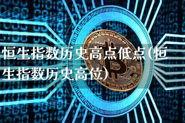 恒生指数历史高点低点(恒生指数历史高位)_https://www.xjzxxn66.com_未分类_第1张