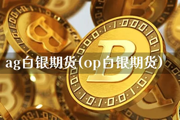 ag白银期货(op白银期货)_https://www.xjzxxn66.com_比特币_第1张