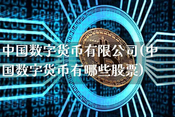 中国数字货币有限公司(中国数字货币有哪些股票)_https://www.xjzxxn66.com_币圈资讯_第1张