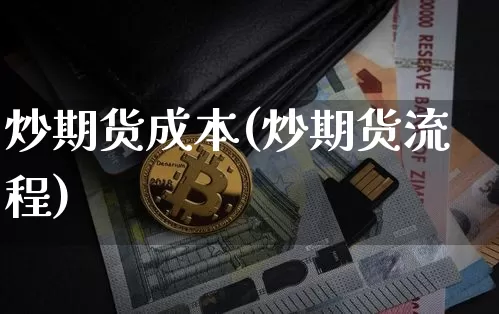 炒期货成本(炒期货流程)_以太坊_第1张_相聚币圈 炒期货成本(炒期货流程)_https://www.xjzxxn66.com_以太坊_第1张