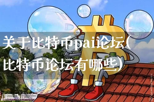 关于比特币pai论坛(比特币论坛有哪些)_https://www.xjzxxn66.com_区块链_第1张