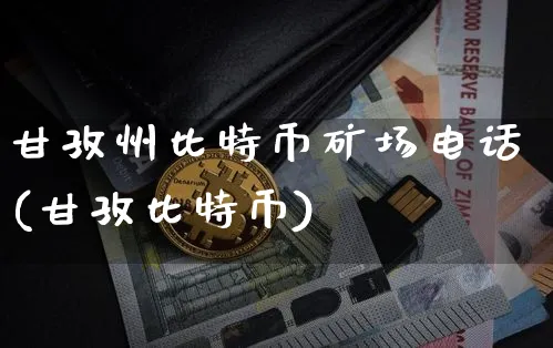 甘孜州比特币矿场电话(甘孜比特币)_https://www.xjzxxn66.com_以太坊_第1张