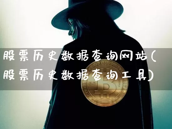 股票历史数据查询网站(股票历史数据查询工具)_区块链_第1张_相聚币圈 股票历史数据查询网站(股票历史数据查询工具)_https://www.xjzxxn66.com_区块链_第1张