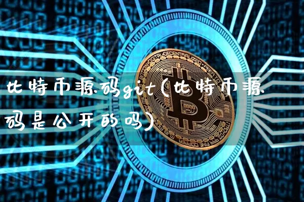 比特币源码git(比特币源码是公开的吗)_https://www.xjzxxn66.com_比特币_第1张