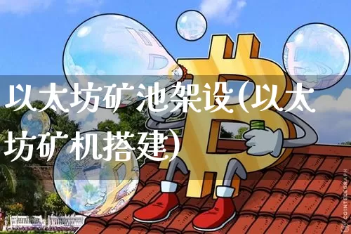 以太坊矿池架设(以太坊矿机搭建)_https://www.xjzxxn66.com_币圈资讯_第1张