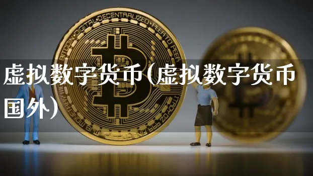 虚拟数字货币(虚拟数字货币国外)_https://www.xjzxxn66.com_区块链_第1张