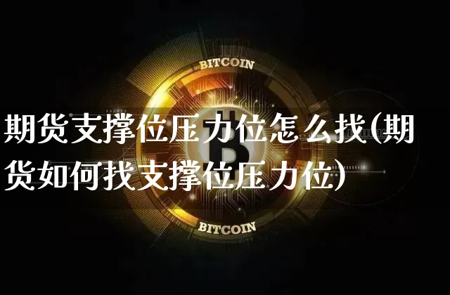期货支撑位压力位怎么找(期货如何找支撑位压力位)_https://www.xjzxxn66.com_以太坊_第1张