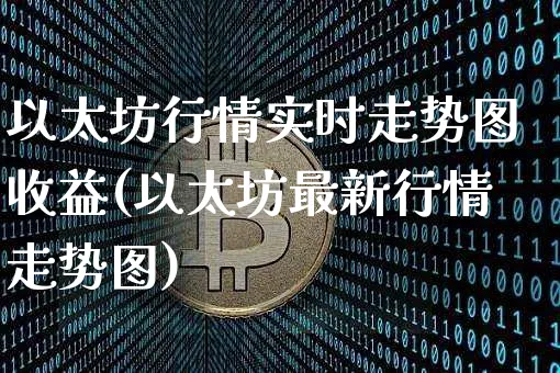 以太坊行情实时走势图收益(以太坊最新行情走势图)_https://www.xjzxxn66.com_以太坊_第1张