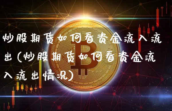 炒股期货如何看资金流入流出(炒股期货如何看资金流入流出情况)_https://www.xjzxxn66.com_币圈资讯_第1张