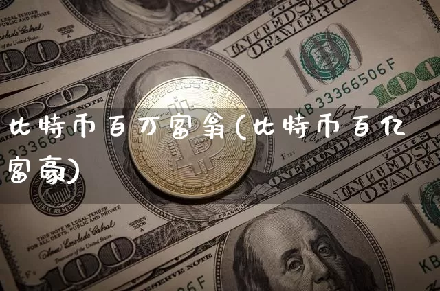 比特币百万富翁(比特币百亿富豪)_https://www.xjzxxn66.com_币圈资讯_第1张