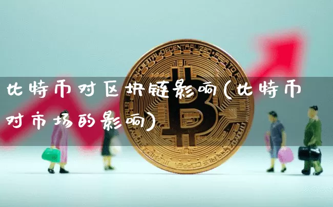 比特币对区块链影响(比特币对市场的影响)_https://www.xjzxxn66.com_比特币_第1张