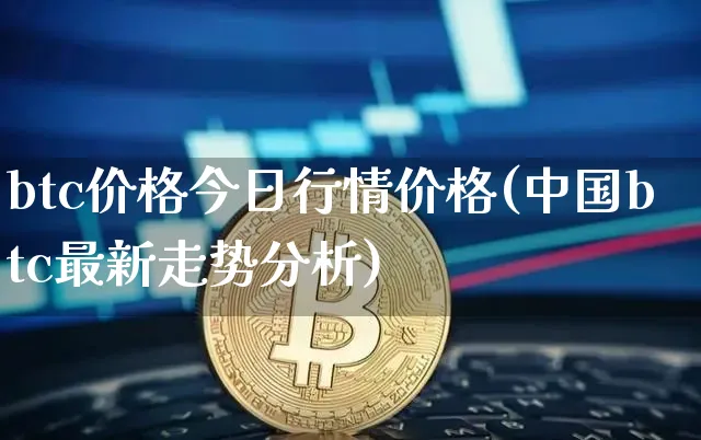 btc价格今日行情价格(中国btc最新走势分析)_https://www.xjzxxn66.com_以太坊_第1张