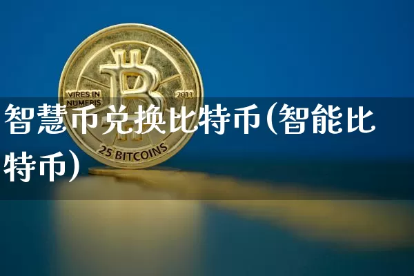 智慧币兑换比特币(智能比特币)_https://www.xjzxxn66.com_比特币_第1张
