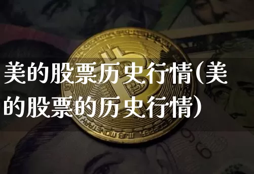 美的股票历史行情(美的股票的历史行情)_https://www.xjzxxn66.com_未分类_第1张