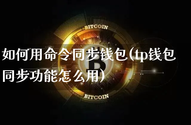 如何用命令同步钱包(tp钱包同步功能怎么用)_https://www.xjzxxn66.com_比特币_第1张