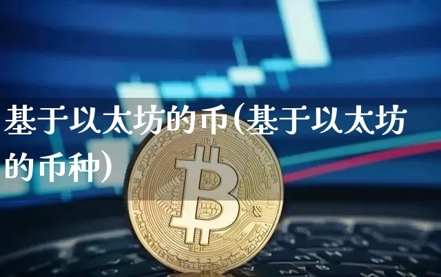 基于以太坊的币(基于以太坊的币种)_https://www.xjzxxn66.com_币圈资讯_第1张