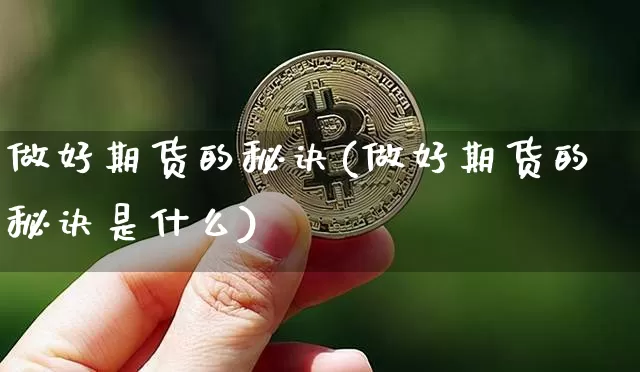 做好期货的秘诀(做好期货的秘诀是什么)_区块链_第1张_相聚币圈 做好期货的秘诀(做好期货的秘诀是什么)_https://www.xjzxxn66.com_区块链_第1张