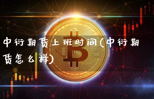 中衍期货上班时间(中衍期货怎么样)_https://www.xjzxxn66.com_未分类_第1张