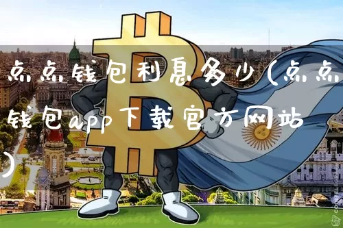 点点钱包利息多少(点点钱包app下载官方网站)_https://www.xjzxxn66.com_以太坊_第1张